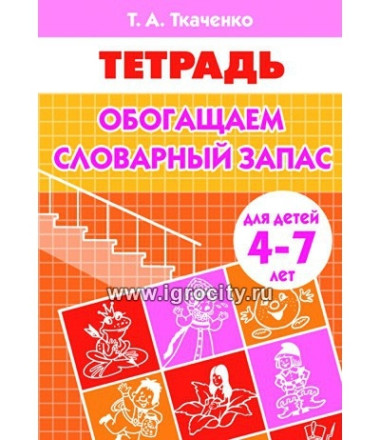 Рабочая тетрадь для детей 4-7 лет "Обогащаем словарный запас", Ткаченко Т.А.
