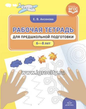 Рабочая тетрадь для предшкольной подготовки 6-8 лет, Аксенова Е. В.