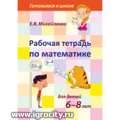 Рабочая тетрадь по математике для детей 6-8 лет, Е.В.Михайленко, арт.944 